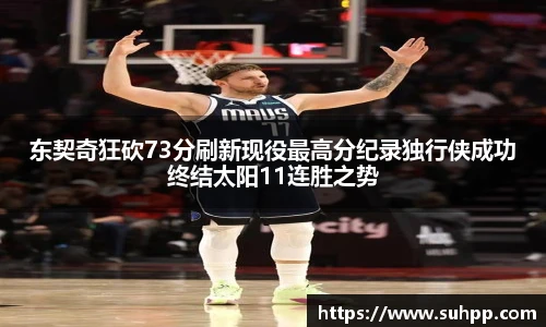 东契奇狂砍73分刷新现役最高分纪录独行侠成功终结太阳11连胜之势