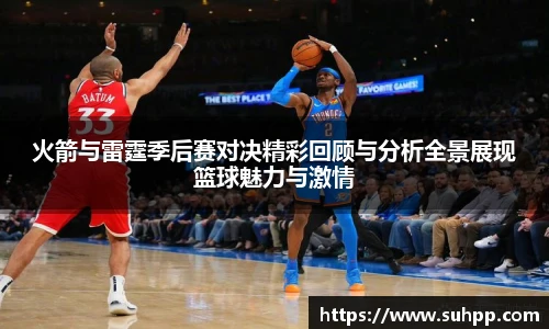 火箭与雷霆季后赛对决精彩回顾与分析全景展现篮球魅力与激情